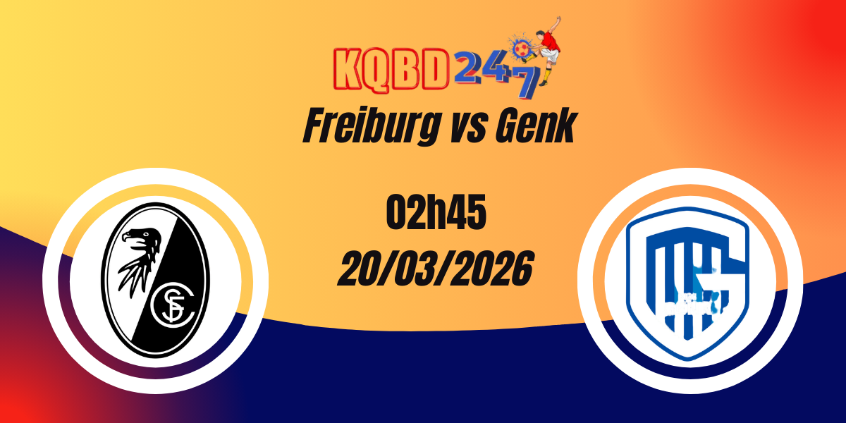 Nhận Định Freiburg vs Genk Europa League 20/03/2026
